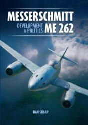 Messerschmitt Me 262: Development and Politics - Dan Sharp (ISBN: 9781911704058)