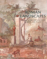 Roman Landscapes: Visions of Nature and Myth from Rome and Pompeii - Bettina Bergmann, Verity Platt (ISBN: 9781883502256)