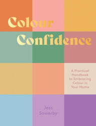 Colour Confidence: A Practical Handbook to Embracing Colour in Your Home - Sowerby, Jessica (ISBN: 9781837830282)