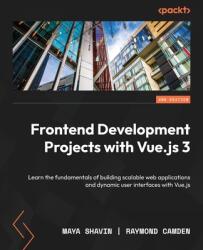 Frontend Development Projects with Vue. js 3 - Second Edition: Learn the fundamentals of building scalable web applications and dynamic user interfaces - Raymond Camden (ISBN: 9781803234991)