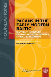 Pagans in the Early Modern Baltic - Sixteenth-Century Ethnographic Accounts of Baltic Paganism - Francis Young (ISBN: 9781802700220)
