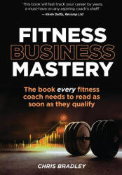 Fitness Business Mastery: The book every fitness coach needs to read as soon as they qualify (ISBN: 9781781337516)