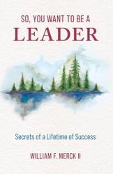 So You Want to Be a Leader: Secrets of a Lifetime of Success (ISBN: 9781736393789)