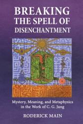 Breaking The Spell Of Disenchantment: Mystery Meaning And Metaphysics In The Work Of C. G. Jung (ISBN: 9781685030766)