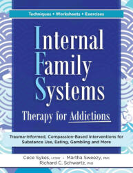 Internal Family Systems Therapy for Addictions: Trauma-Informed, Compassion-Based Interventions for Substance Use, Eating, Gambling and More - Martha Sweezy, Richard Schwartz (ISBN: 9781683736028)