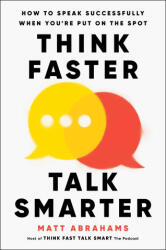 Think Faster, Talk Smarter: How to Speak Successfully When You're Put on the Spot - ABRAHAMS MATT (ISBN: 9781668010303)