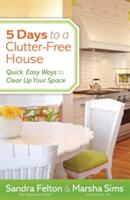 5 Days to a Clutter-Free House: Quick Easy Ways to Clear Up Your Space (2013)