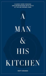 A Man & His Kitchen: Classic Home Cooking and Entertaining with Style at the Wm Brown Farm (ISBN: 9781648290589)