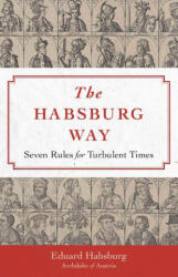 The Habsburg Way: 7 Rules for Turbulent Times (ISBN: 9781644138106)