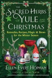 The Sacred Herbs of Yule and Christmas: Remedies, Recipes, Magic, and Brews for the Winter Season - Lucya Starza (ISBN: 9781644117804)