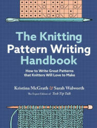 The Knitting Pattern Writing Handbook: How to Write Great Patterns That Knitters Will Love to Make - Sarah Walworth (ISBN: 9781635866247)