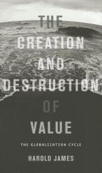 Creation and Destruction of Value - Harold James (2012)