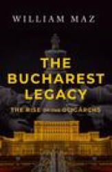 The Bucharest Legacy: The Rise of the Oligarchs (ISBN: 9781608095681)