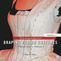Draping Period Costumes: Classical Greek to Victorian - Sharon Sobel (2013)
