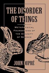 The Disorder of Things: Metaphysical Foundations of the Disunity of Science (2003)