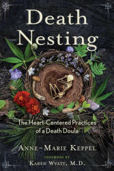 Death Nesting: The Heart-Centered Practices of a Death Doula - Karen Wyatt (ISBN: 9781591434825)