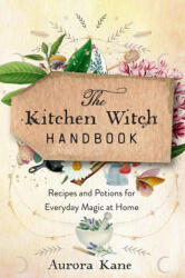 The Kitchen Witch Handbook: Recipes and Potions for Everyday Magic at Home - Kane, Aurora (ISBN: 9781577153436)