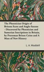 Phoenician Origin of Britons Scots and Anglo-Saxons - Discovered by Phoenician and Sumerian Inscriptions in Britain by Preroman Briton Coins and (ISBN: 9781528771221)