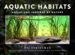 Aquatic Habitats: Aquariums Inspired by Nature - George Farmer, Tai Strietman (ISBN: 9781510769182)