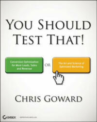 You Should Test That: Conversion Optimization for More Leads Sales and Profit or the Art and Science of Optimized Marketing (2013)