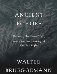 Ancient Echoes: Refusing the Fear-Filled, Greed-Driven Toxicity of the Far Right (ISBN: 9781506494968)