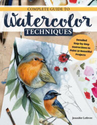 Complete Guide to Watercolor Techniques: Detailed Step-By-Step Instructions to Paint 32 Beautiful Projects (ISBN: 9781497206526)