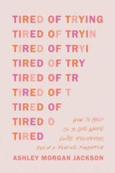 Tired of Trying: How to Hold on to God When You're Frustrated, Fed Up, and Feeling Forgotten (ISBN: 9781496471895)