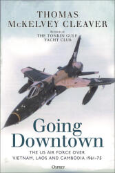 Going Downtown: The US Air Force Over Vietnam, Laos and Cambodia, 1961-75 - Cleaver, Thomas McKelvey (ISBN: 9781472848758)