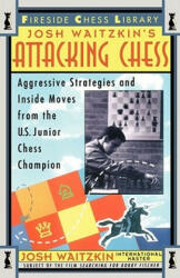 Attacking Chess: Aggressive Strategies and Inside Moves from the U. S. Junior Chess Champion (2008)