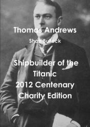 Thomas Andrews Shipbuilder of the Titanic-2012 Centenary Charity Edition (ISBN: 9781471637568)