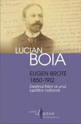 Eugen Brote (1850 - 1912). Destinul frant al unui luptator national (2013)