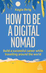 How to Be a Digital Nomad: Build a Successful Career While Travelling the World (ISBN: 9781398613058)