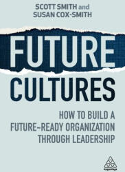 Future Cultures: How to Build a Future-Ready Organization Through Leadership - Susan Cox-Smith (ISBN: 9781398612389)