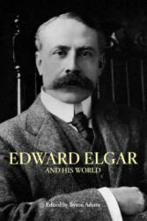 Edward Elgar and His World - Byron Adams (2007)