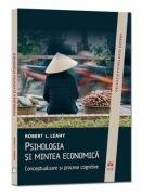 Psihologia si mintea economica. Conceptualizare si procese cognitive - Robert L. Leahy (2013)