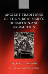 Ancient Traditions of the Virgin Mary's Dormition and Assumption - Stephen J. Shoemaker (2006)