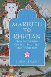 Married to Bhutan - How One Woman Got Lost Said 'I Do ' and Found Bliss (2011)