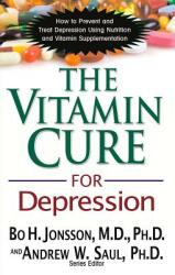 The Vitamin Cure for Depression: How to Prevent and Treat Depression Using Nutrition and Vitamin Supplementation (2012)