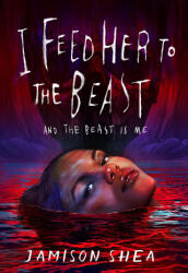 I Feed Her to the Beast and the Beast Is Me - Shea, Jamison (ISBN: 9781250909565)