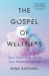 The Gospel of Wellness: Gyms, Gurus, Goop, and the False Promise of Self-Care (ISBN: 9781250861535)