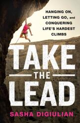 Take the Lead: Hanging On, Letting Go, and Conquering Life's Hardest Climbs (ISBN: 9781250280701)