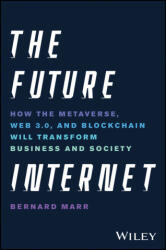 The Future Internet: How the Metaverse, Web 3.0, and Blockchain Will Transform Business and Society - B Marr (ISBN: 9781119882879)