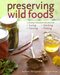 Preserving Wild Foods: A Modern Forager's Recipes for Curing Canning Smoking and Pickling (2012)