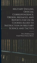 Military English, Official Correspondence, Orders, Messages, and Reports for use in Courses Allied to Instruction in Military Science and Tactics - Frank Wilson Cheney Hersey (ISBN: 9781019216828)