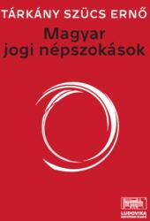 Tárkány Szücs Ernő: Magyar jogi népszokások (2021)