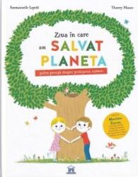 Ziua in care am salvat planeta. Patru povesti despre protejarea naturii - Emmanuelle Lepetit (ISBN: 9786060485803)