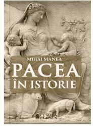 Pacea in istorie - Mihai Manea (ISBN: 9786065375857)