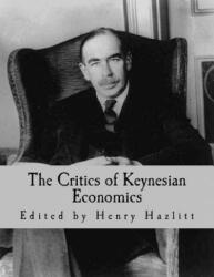The Critics of Keynesian Economics (Large Print Edition) - Henry Hazlitt, Ludwig Von Mises, F A Hayek (ISBN: 9781493700486)