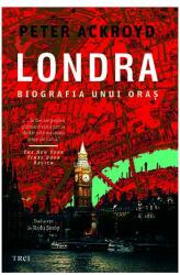 Londra. Biografia unui oras - Peter Ackroyd (ISBN: 9786064014757)