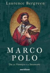 Marco Polo. De la Venetia la Shangdu - Laurence Bergreen (ISBN: 9786067108750)